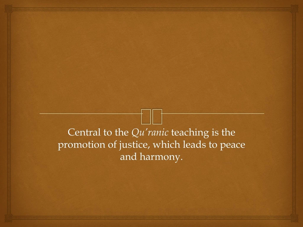 central to the qu ranic teaching is the promotion of justice which leads to peace and harmony