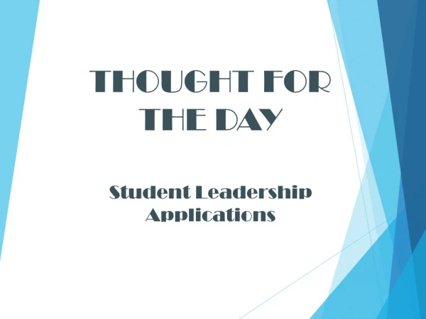 THOUGHT FOR THE DAY Student Leadership Applications