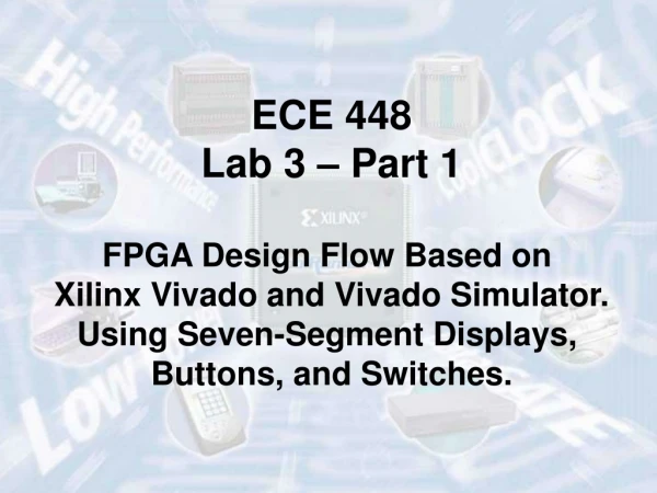 ECE 448 Lab 3 – Part 1 FPGA Design Flow Based on Xilinx Vivado and Vivado Simulator.