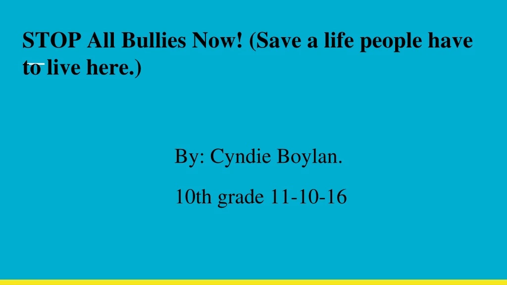 stop all bullies now save a life people have to live here