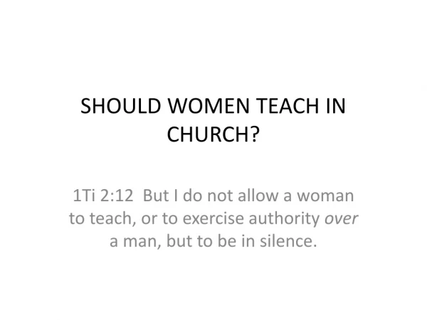 SHOULD WOMEN TEACH IN CHURCH?