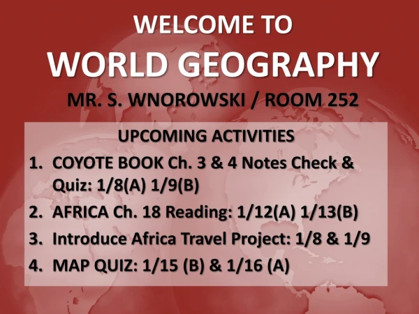 WELCOME TO WORLD GEOGRAPHY MR. S. WNOROWSKI / ROOM 252