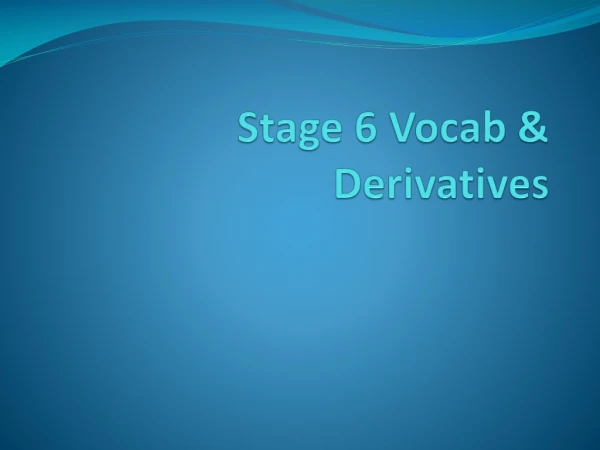 Stage 6 Vocab &amp; Derivatives
