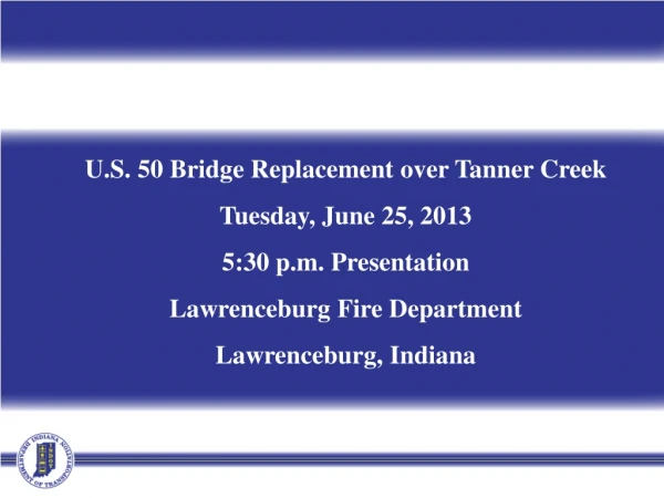 U.S. 50 Bridge Replacement over Tanner Creek Tuesday, June 25, 2013 5:30 p.m. Presentation