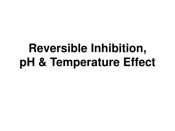 Reversible Inhibition, pH &amp; Temperature Effect
