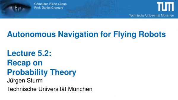 Autonomous Navigation for Flying Robots Lecture 5.2: Recap on Probability Theory