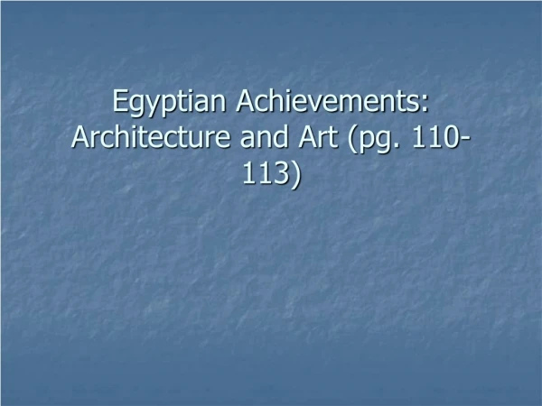 Egyptian Achievements: Architecture and Art (pg. 110-113)
