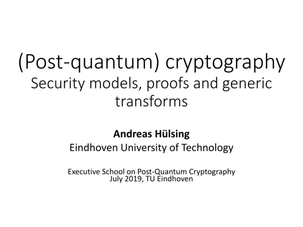 (Post-quantum) cryptography Security models, proofs and generic transforms