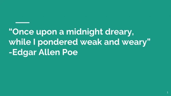 “Once upon a midnight dreary, while I pondered weak and weary” -Edgar Allen Poe