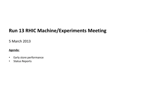 Run 13 RHIC Machine/Experiments Meeting 5 March 2013 Agenda : Early store performance