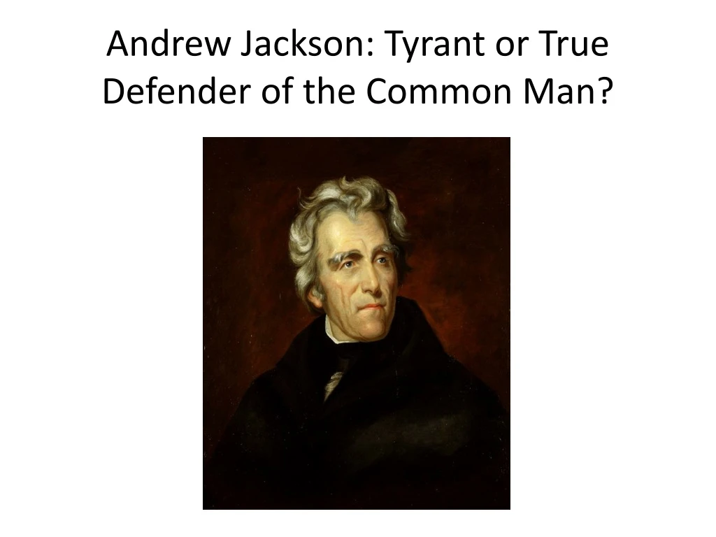 andrew jackson tyrant or true defender of the common man