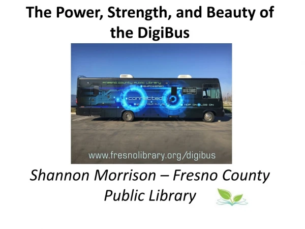 The Power, Strength, and Beauty of the DigiBus Shannon Morrison – Fresno County Public Library