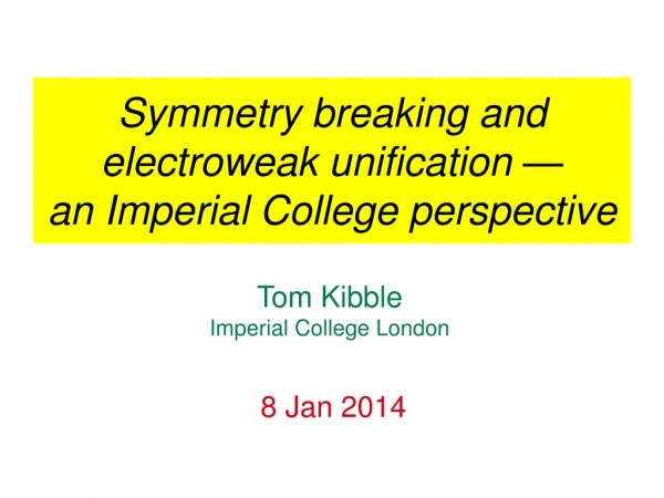 Symmetry breaking and electroweak unification — an Imperial College perspective