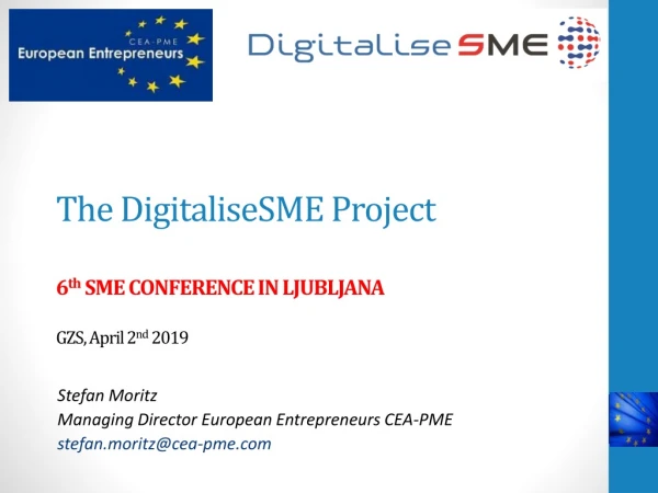 The DigitaliseSME Project 6 th SME CONFERENCE IN LJUBLJANA GZS, April 2 nd 2019
