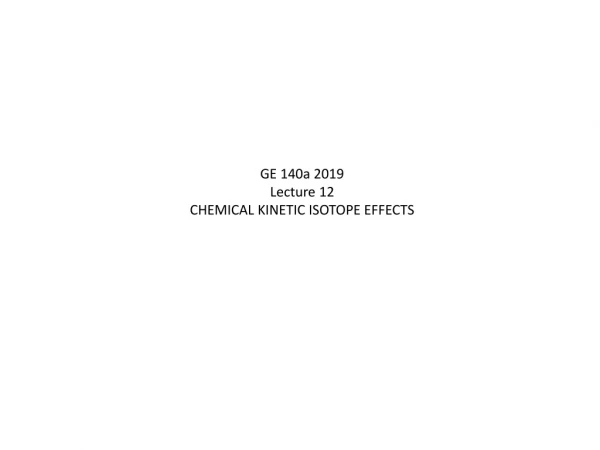 GE 140a 2019 Lecture 12 CHEMICAL KINETIC ISOTOPE EFFECTS