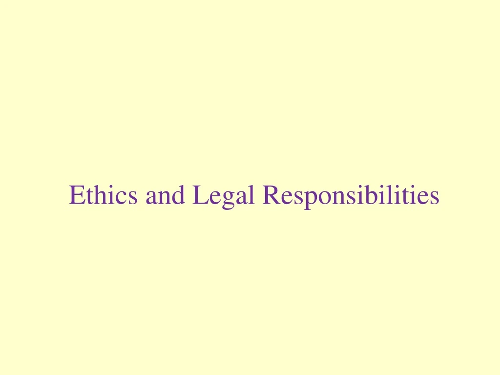 ethics and legal responsibilities