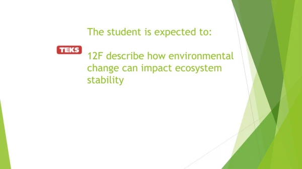 The student is expected to: 12F describe how environmental change can impact ecosystem stability