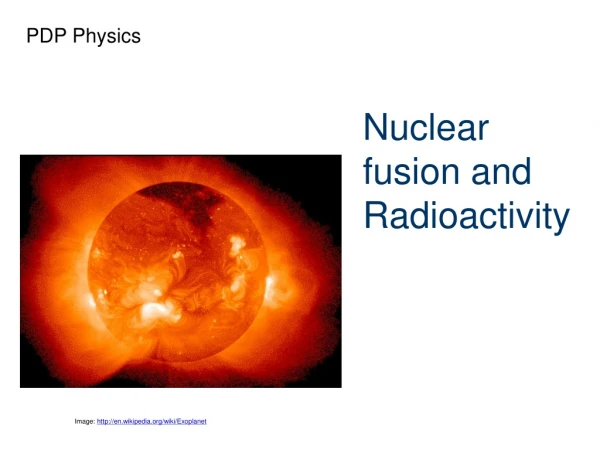 N uclear fusion and Radioactivity