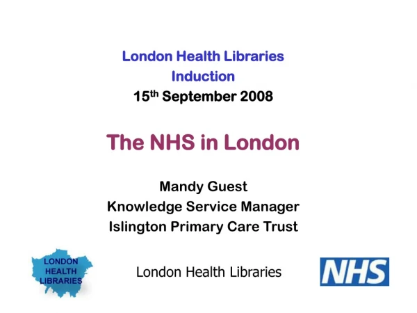 London Health Libraries Induction 15 th September 2008 The NHS in London Mandy Guest