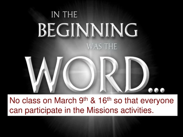 No class on March 9 th &amp; 16 th so that everyone can participate in the Missions activities.