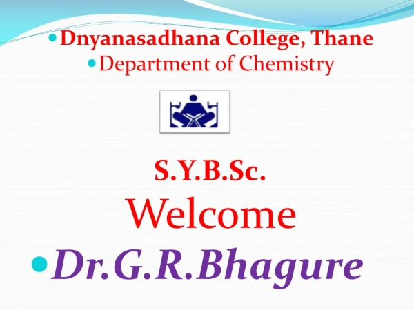 Dnyanasadhana College, Thane Department of Chemistry S.Y.B.Sc. Welcome Dr.G.R.Bhagure