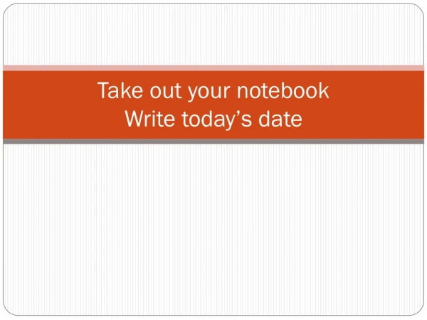 Take out your notebook Write today’s date