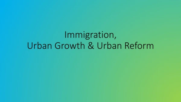 Immigration, Urban Growth &amp; Urban Reform
