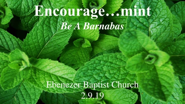 Encourage…mint Be A Barnabas Ebenezer Baptist Church 2.9.19