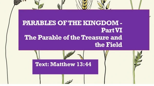 PARABLES OF THE KINGDOM - Part VI The Parable of the Treasure and the Field