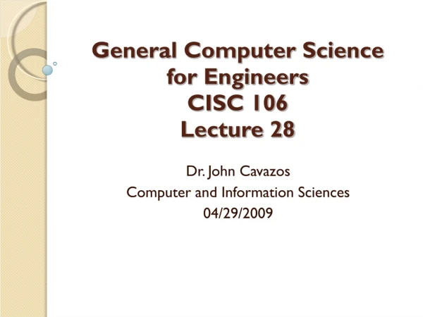 General Computer Science for Engineers CISC 106 Lecture 28