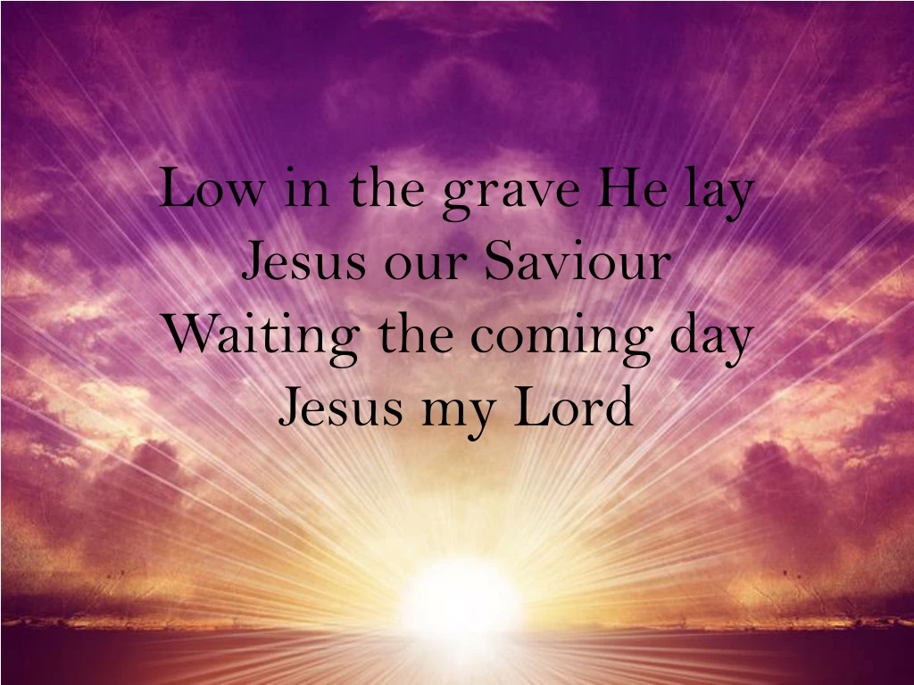 low in the grave he lay jesus our saviour waiting