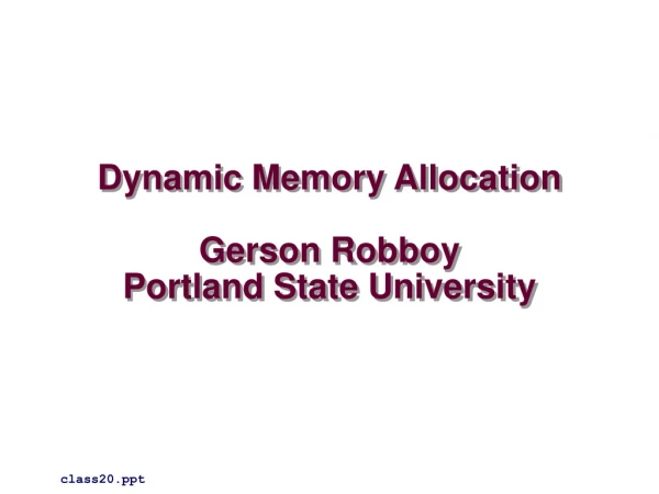 Dynamic Memory Allocation Gerson Robboy Portland State University