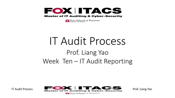 IT Audit Process Prof. Liang Yao Week Ten – IT Audit Reporting