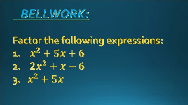 BELLWORK: Factor the following expressions:
