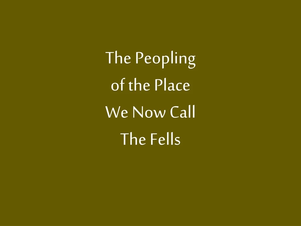 the peopling of the place we now call the fells