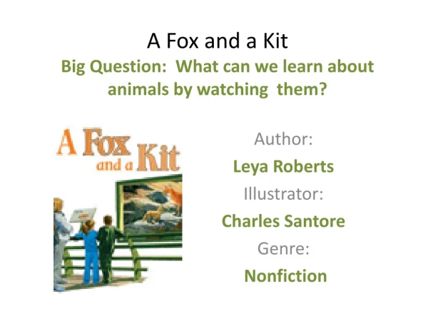 A Fox and a Kit Big Question: What can we learn about animals by watching them?