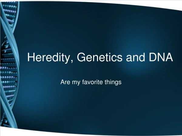 Heredity, Genetics and DNA