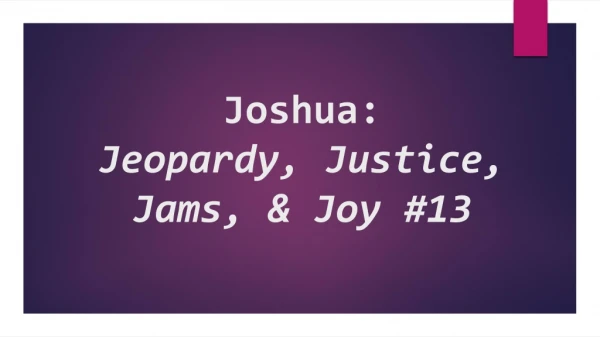 Joshua: Jeopardy, Justice, Jams, &amp; Joy #13