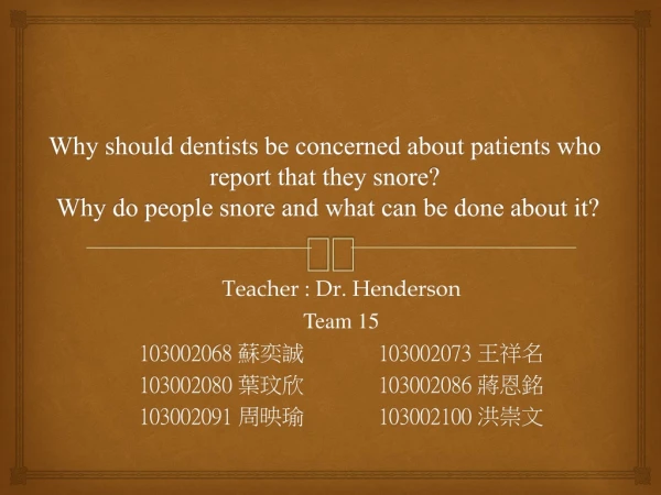 Teacher : Dr. Henderson Team 15 103002068 ??? 103002073 ???