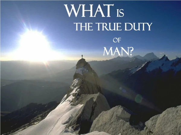 What Is The True Duty Of Man?