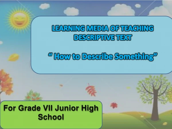 LEARNING MEDIA OF TEACHING DESCRIPTIVE TEXT “ How to Describe Something”