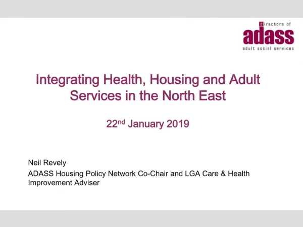 Integrating Health, Housing and Adult Services in the North East 22 nd January 2019