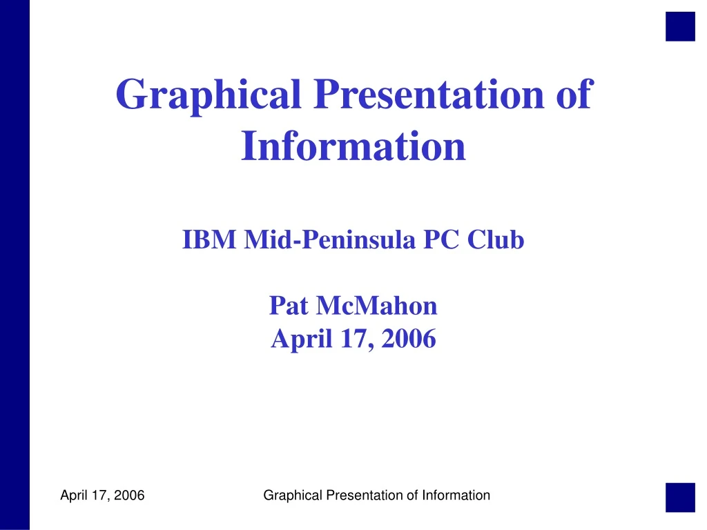 graphical presentation of information ibm mid peninsula pc club pat mcmahon april 17 2006