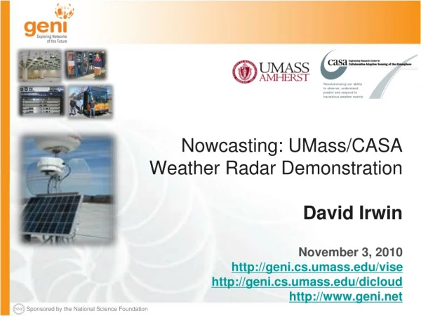 Nowcasting : UMass/CASA Weather Radar Demonstration David Irwin
