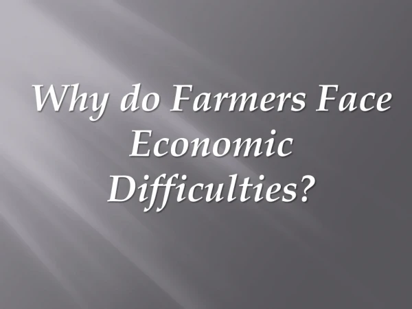 Why do Farmers Face Economic Difficulties?
