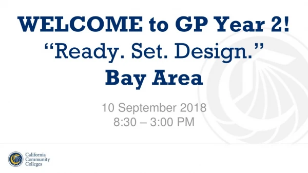 WELCOME to GP Year 2! “Ready. Set. Design.” Bay Area