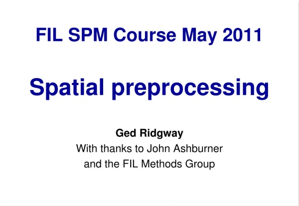 FIL SPM Course May 2011 Spatial preprocessing