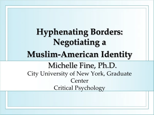 Michelle Fine, Ph.D. City University of New York, Graduate Center Critical Psychology