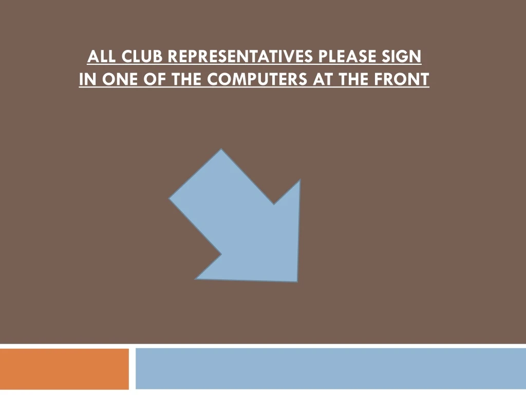 all club representatives please sign in one of the computers at the front