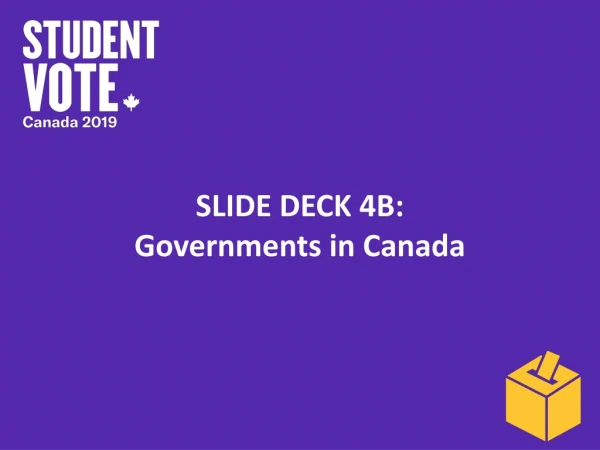 SLIDE DECK 4B : Governments in Canada
